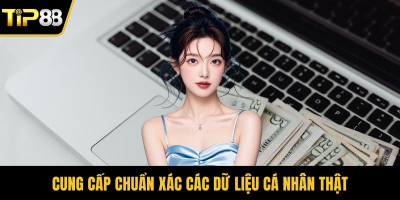 Cung cấp chuẩn xác các dữ liệu cá nhân thật
