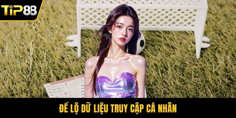 Để lộ dữ liệu truy cập cá nhân
