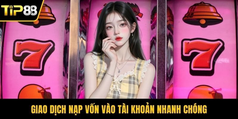 Gao dịch nạp vốn vào tài khoản nhanh chóng