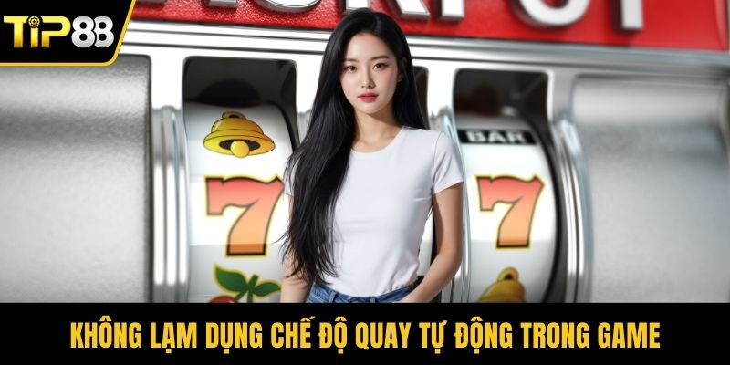 Không lạm dụng chế độ quay tự động trong game