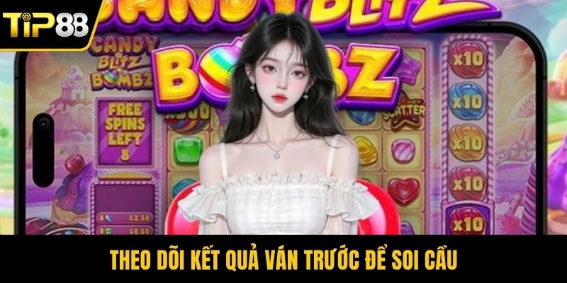 Theo dõi kết quả ván trước để soi cầu