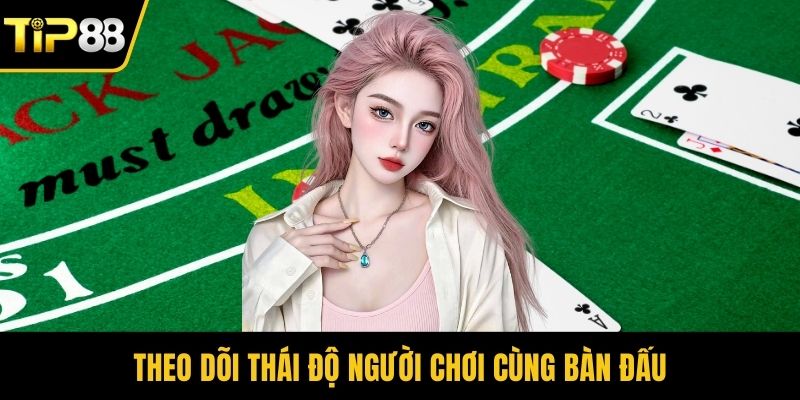 Theo dõi thái độ người chơi cùng bàn đấu