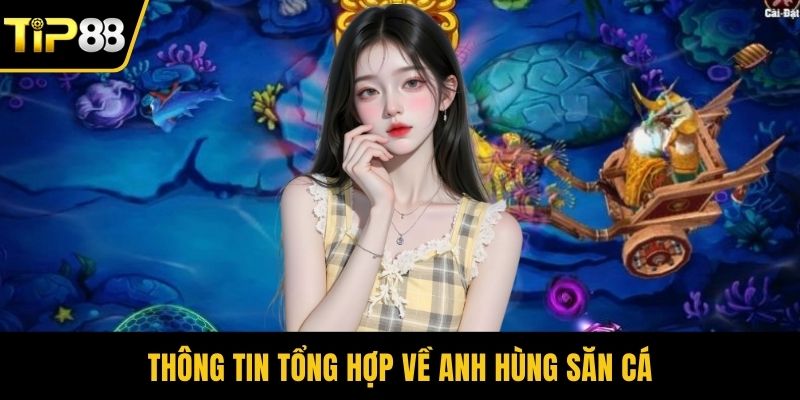 Thông tin tổng hợp về Anh Hùng Săn Cá