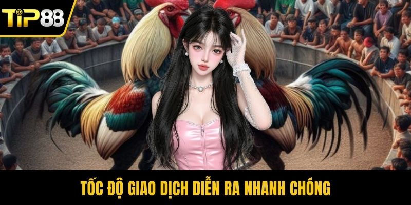 Tốc độ giao dịch diễn ra nhanh chóng