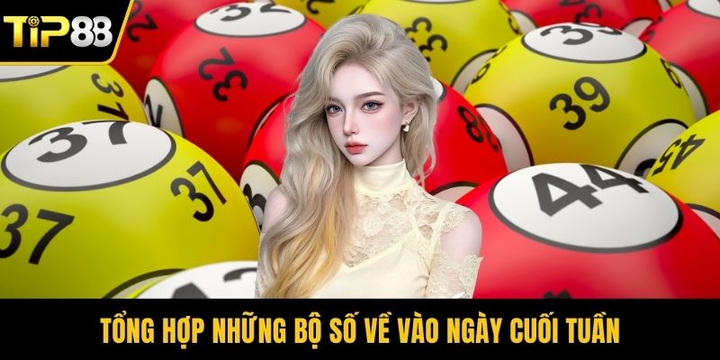 Tổng hợp những bộ số về vào ngày cuối tuần