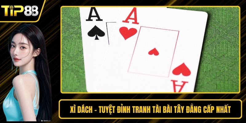 Xì Dách - Tuyệt Đỉnh Tranh Tài Bài Tây Đẳng Cấp Nhất